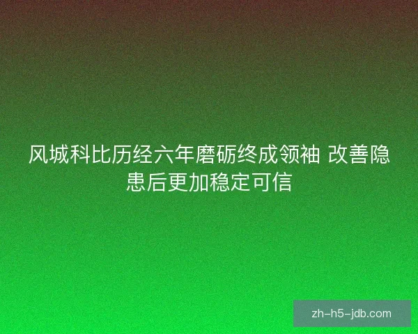 风城科比历经六年磨砺终成领袖 改善隐患后更加稳定可信